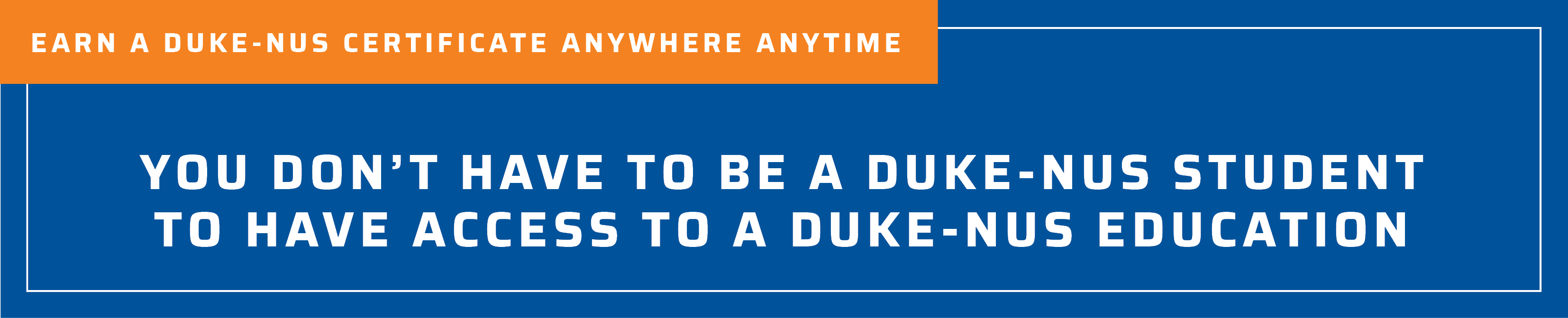 Earn a Duke-NUS Certificate Anywhere Anytime. You don't have to be a Duke-NUS Student to have access to a Duke-NUS Education